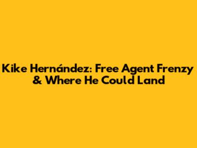 Kike Hernández: Free Agent Frenzy & Where He Could Land