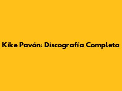 Kike Pavón: Discografía Completa