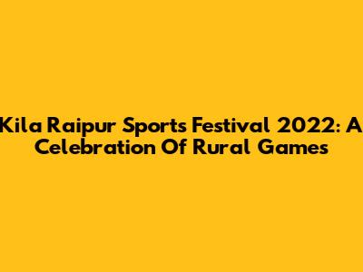 Kila Raipur Sports Festival 2022: A Celebration Of Rural Games