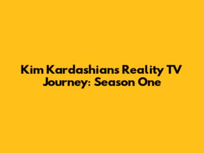 Kim Kardashian's Reality TV Journey: Season One