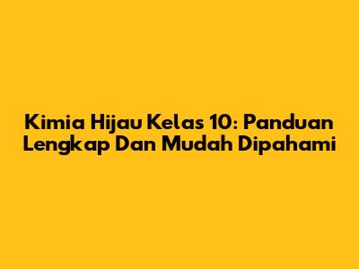 Kimia Hijau Kelas 10: Panduan Lengkap Dan Mudah Dipahami