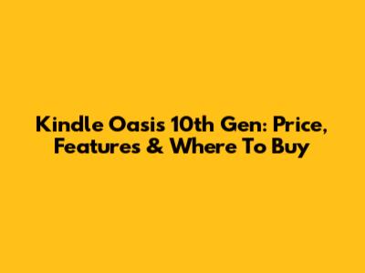 Kindle Oasis 10th Gen: Price, Features & Where To Buy