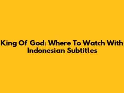 King Of God: Where To Watch With Indonesian Subtitles