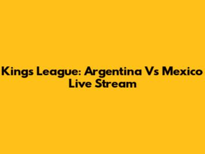 Kings League: Argentina Vs Mexico Live Stream