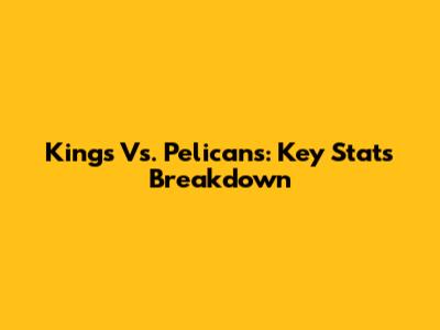 Kings Vs. Pelicans: Key Stats Breakdown