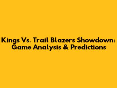 Kings Vs. Trail Blazers Showdown: Game Analysis & Predictions