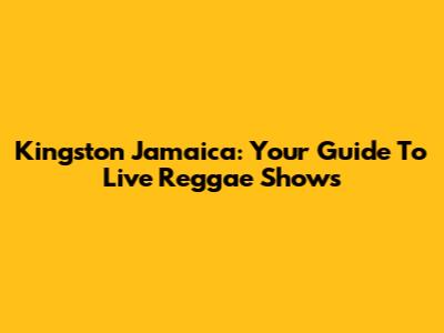 Kingston Jamaica: Your Guide To Live Reggae Shows
