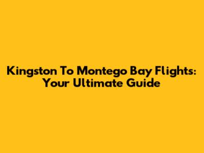 Kingston To Montego Bay Flights: Your Ultimate Guide