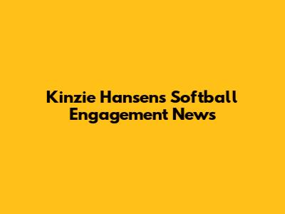 Kinzie Hansen's Softball Engagement News