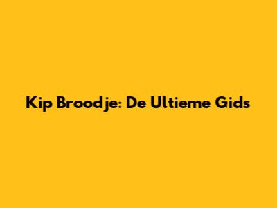 Kip Broodje: De Ultieme Gids