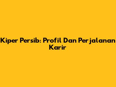 Kiper Persib: Profil Dan Perjalanan Karir