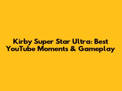 Kirby Super Star Ultra: Best YouTube Moments & Gameplay