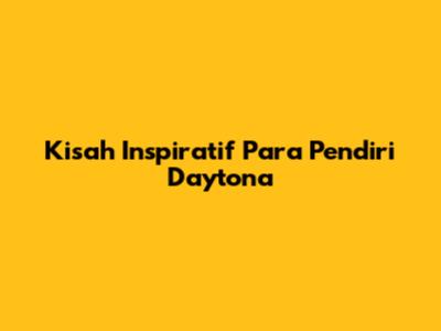 Kisah Inspiratif Para Pendiri Daytona