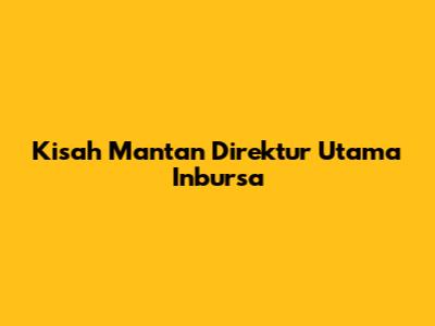 Kisah Mantan Direktur Utama Inbursa