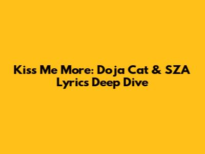 Kiss Me More: Doja Cat & SZA Lyrics Deep Dive