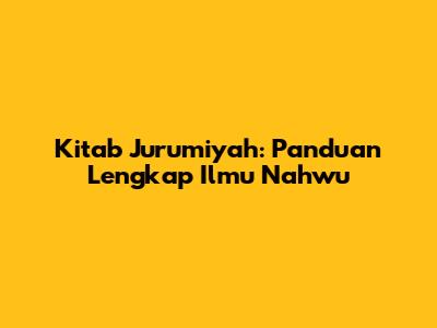 Kitab Jurumiyah: Panduan Lengkap Ilmu Nahwu