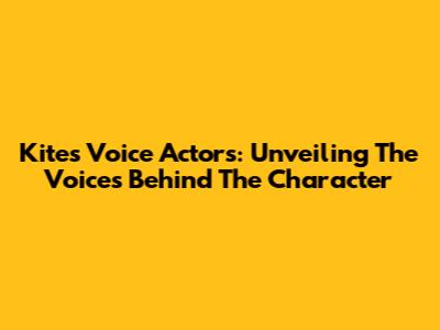 Kite's Voice Actors: Unveiling The Voices Behind The Character