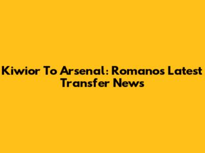 Kiwior To Arsenal: Romano's Latest Transfer News