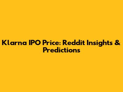 Klarna IPO Price: Reddit Insights & Predictions