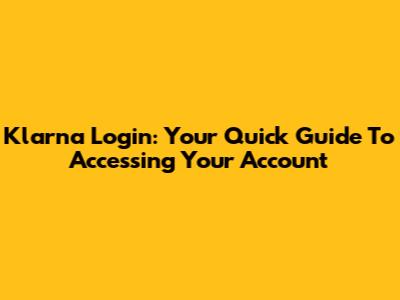 Klarna Login: Your Quick Guide To Accessing Your Account