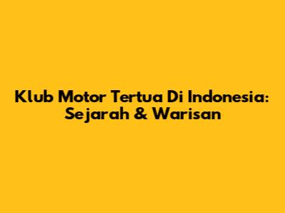Klub Motor Tertua Di Indonesia: Sejarah & Warisan