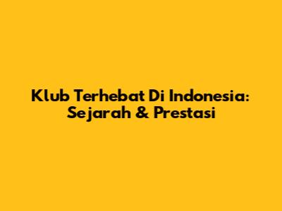 Klub Terhebat Di Indonesia: Sejarah & Prestasi