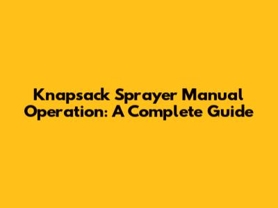 Knapsack Sprayer Manual Operation: A Complete Guide