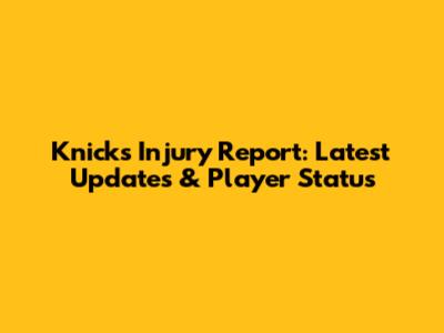 Knicks Injury Report: Latest Updates & Player Status