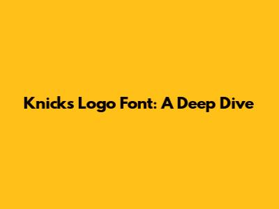 Knicks Logo Font: A Deep Dive