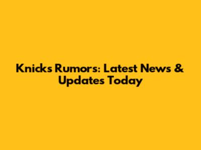 Knicks Rumors: Latest News & Updates Today