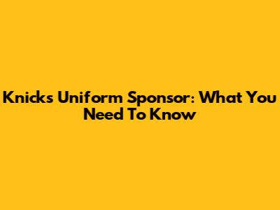 Knicks Uniform Sponsor: What You Need To Know