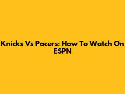Knicks Vs Pacers: How To Watch On ESPN