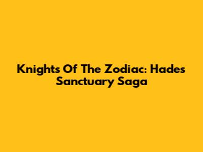 Knights Of The Zodiac: Hades Sanctuary Saga