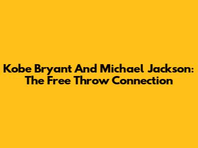 Kobe Bryant And Michael Jackson: The Free Throw Connection