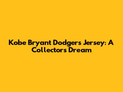 Kobe Bryant Dodgers Jersey: A Collector's Dream