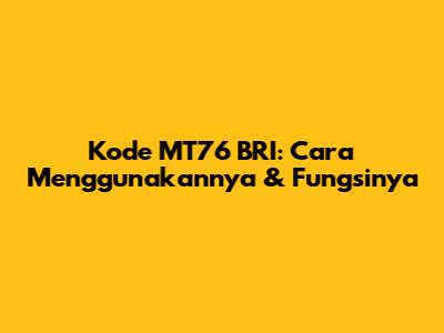 Kode MT76 BRI: Cara Menggunakannya & Fungsinya
