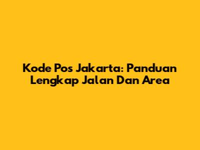 Kode Pos Jakarta: Panduan Lengkap Jalan Dan Area