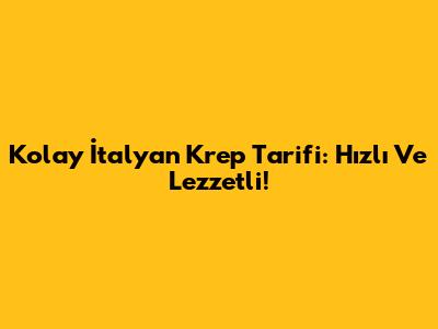 Kolay İtalyan Krep Tarifi: Hızlı Ve Lezzetli!