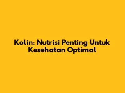 Kolin: Nutrisi Penting Untuk Kesehatan Optimal