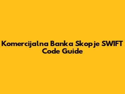 Komercijalna Banka Skopje SWIFT Code Guide