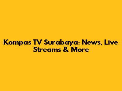 Kompas TV Surabaya: News, Live Streams & More