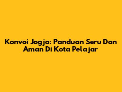 Konvoi Jogja: Panduan Seru Dan Aman Di Kota Pelajar