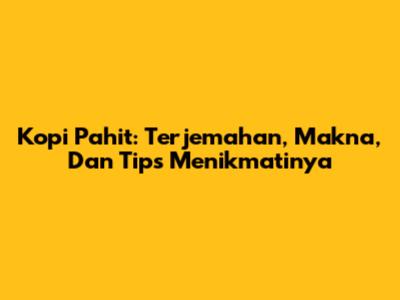 Kopi Pahit: Terjemahan, Makna, Dan Tips Menikmatinya