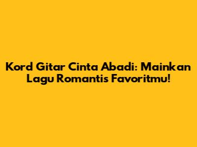 Kord Gitar Cinta Abadi: Mainkan Lagu Romantis Favoritmu!