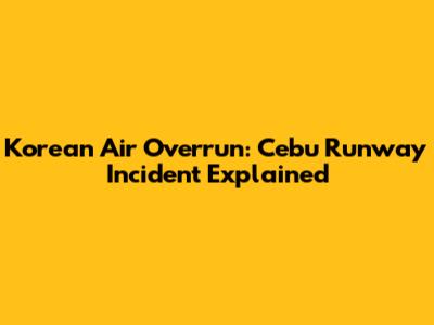 Korean Air Overrun: Cebu Runway Incident Explained