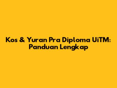 Kos & Yuran Pra Diploma UiTM: Panduan Lengkap