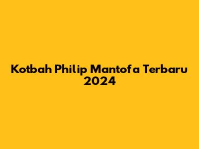 Kotbah Philip Mantofa Terbaru 2024