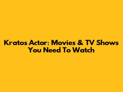 Kratos Actor: Movies & TV Shows You Need To Watch