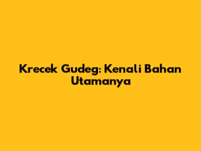 Krecek Gudeg: Kenali Bahan Utamanya