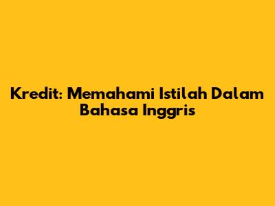 Kredit: Memahami Istilah Dalam Bahasa Inggris